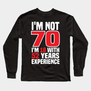 I'm Not 70m I'm 18 with 52 years of experience Long Sleeve T-Shirt